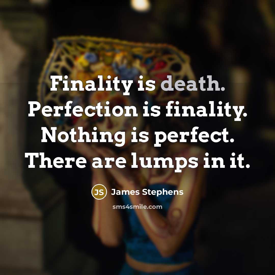“Finality is death. Perfection is finality. Nothing is perfect. There…” quote by James Stephens
