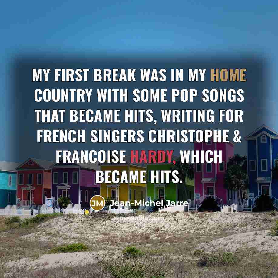 “My first break was in my home country with some…” quote by Jean-Michel Jarre