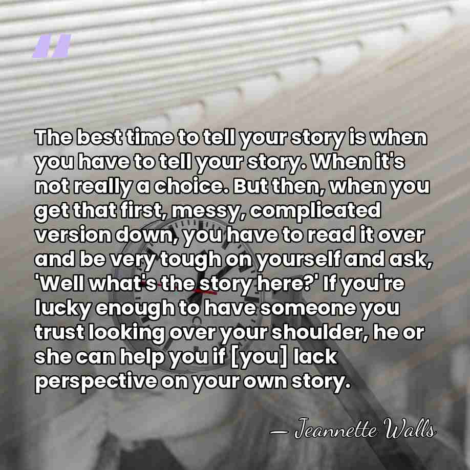 The best time to tell your story is when you have to&hellip; - Jeannette Walls