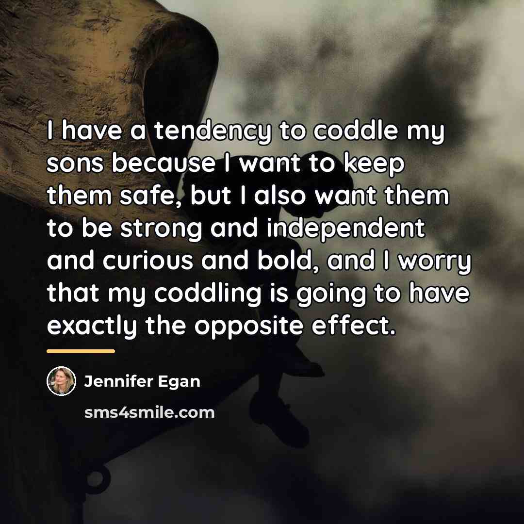 “I have a tendency to coddle my sons because I…” quote by Jennifer Egan
