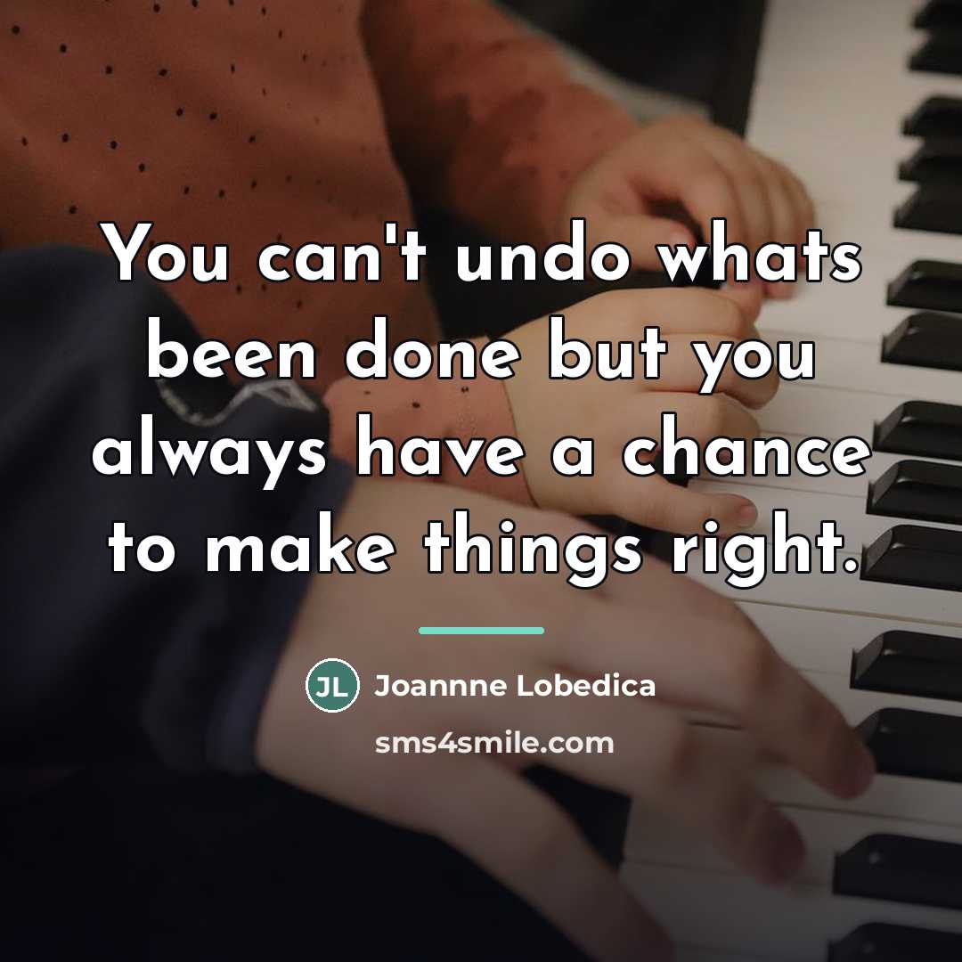 “You can't undo whats been done but you always have…” quote by Anonymous