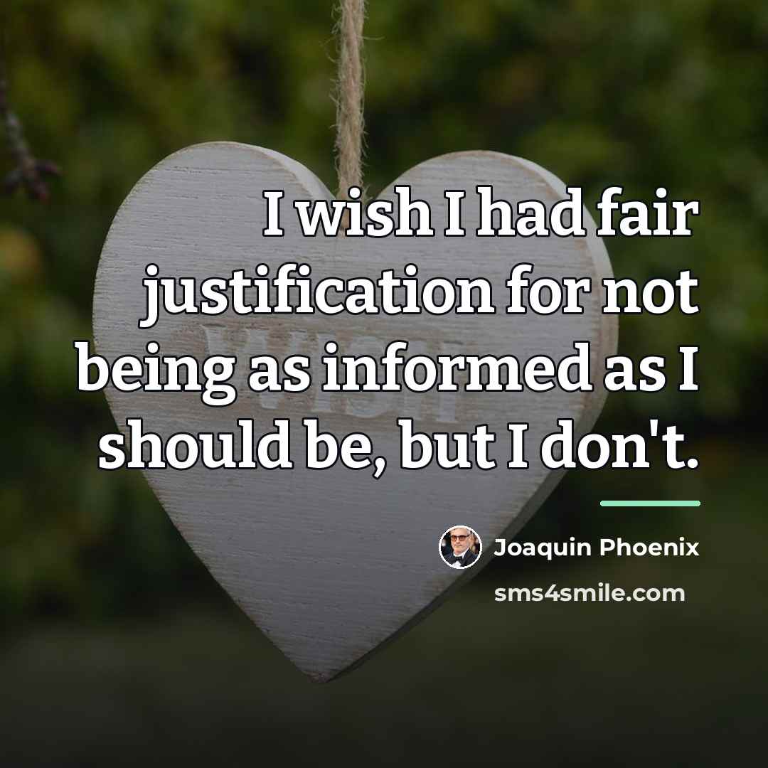 “I wish I had fair justification for not being as…” quote by Joaquin Phoenix