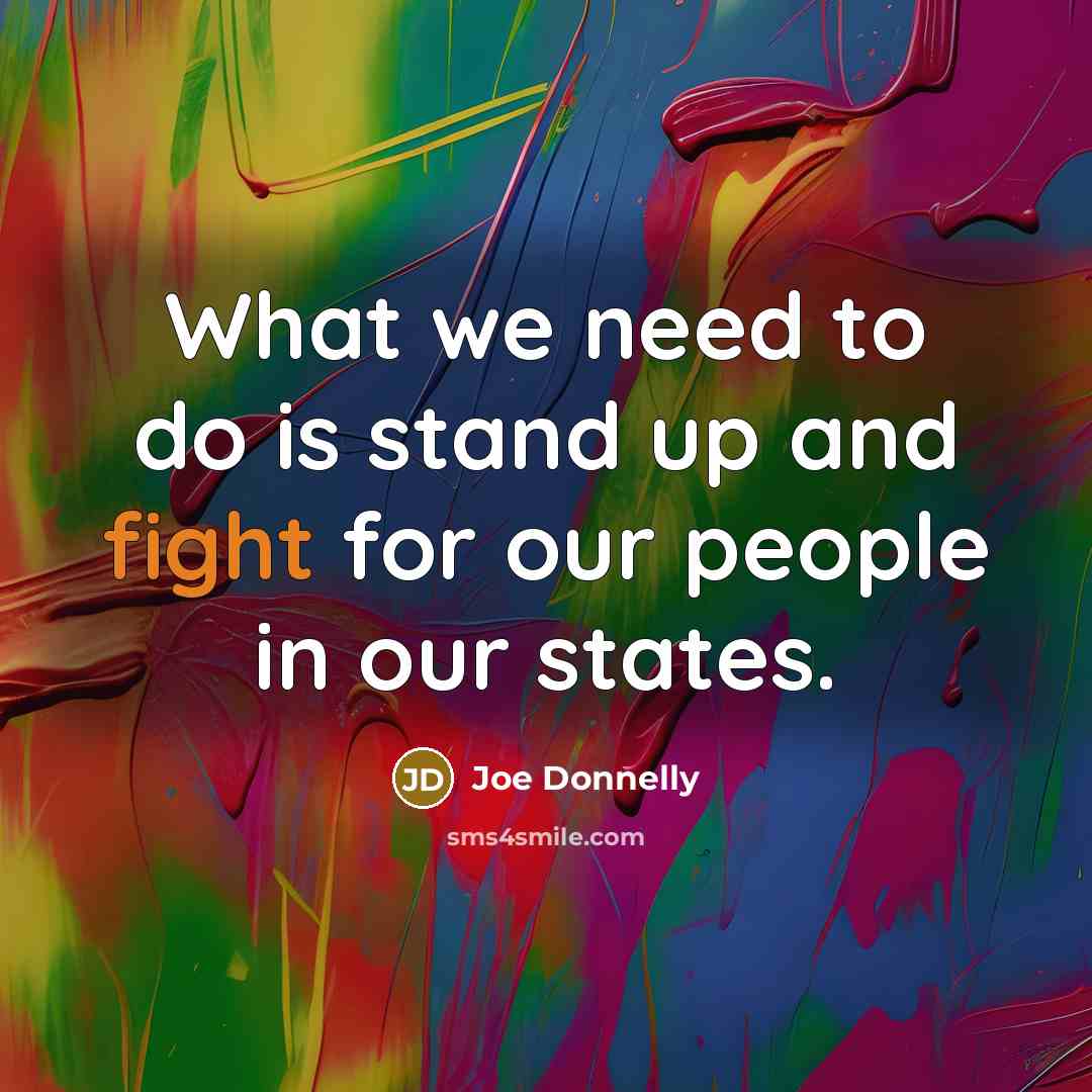 “What we need to do is stand up and fight…” quote by Joe Donnelly