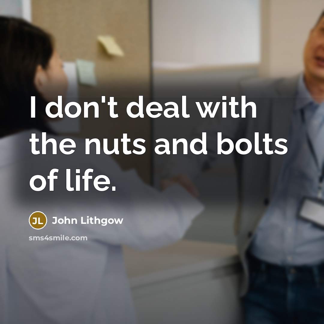“I don't deal with the nuts and bolts of life.…” quote by John Lithgow