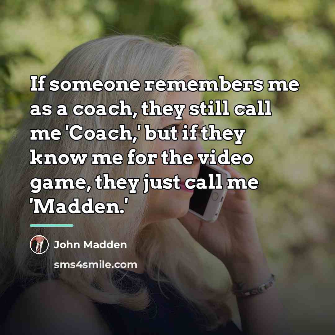 “If someone remembers me as a coach, they still call…” quote by John Madden