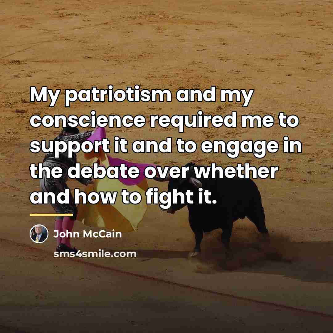 “My patriotism and my conscience required me to support it…” quote by John McCain