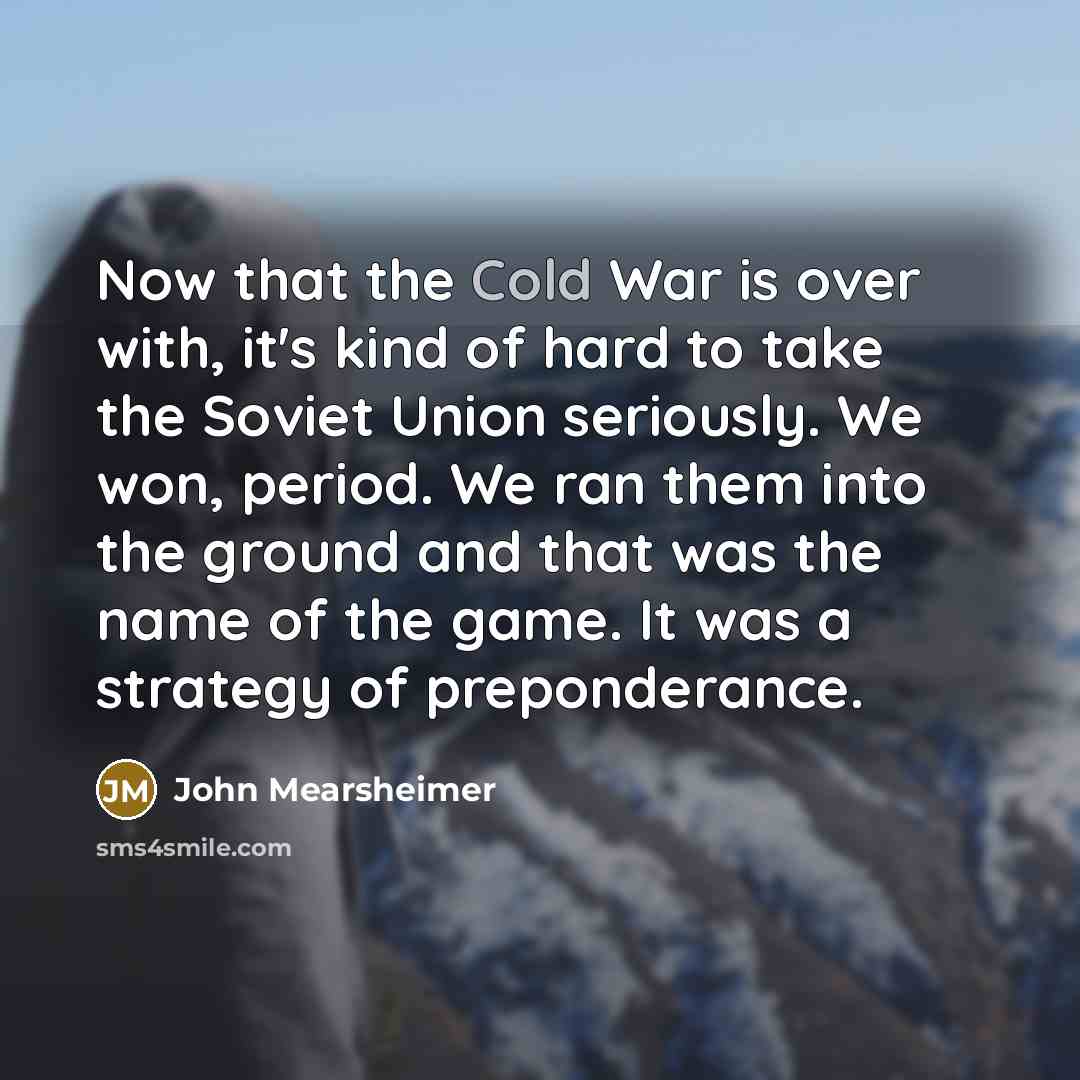 “Now that the Cold War is over with, it's kind…” quote by John Mearsheimer