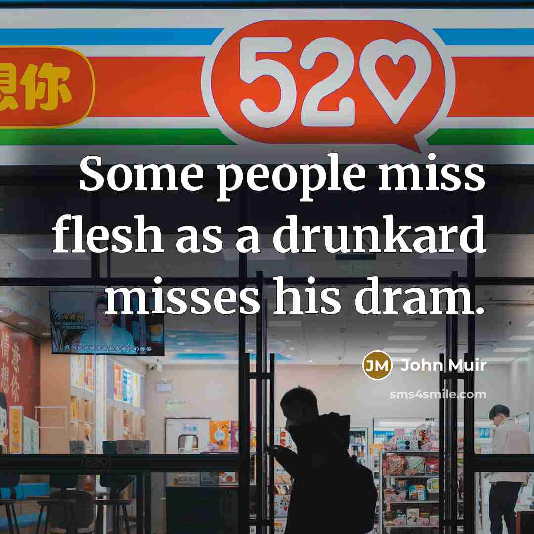 “Some people miss flesh as a drunkard misses his dram.…” quote by John Muir