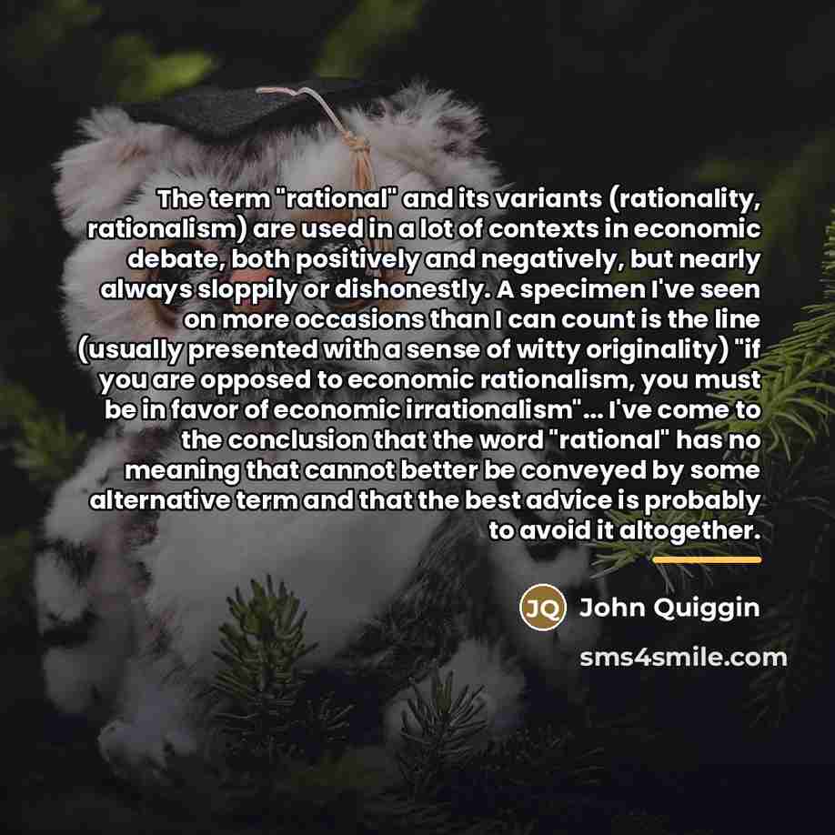“The term "rational" and its variants (rationality, rationalism) are used…” quote by John Quiggin