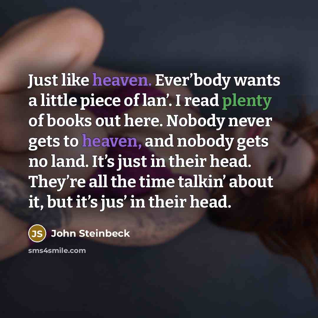 “Just like heaven. Ever’body wants a little piece of lan’.…” quote by John Steinbeck