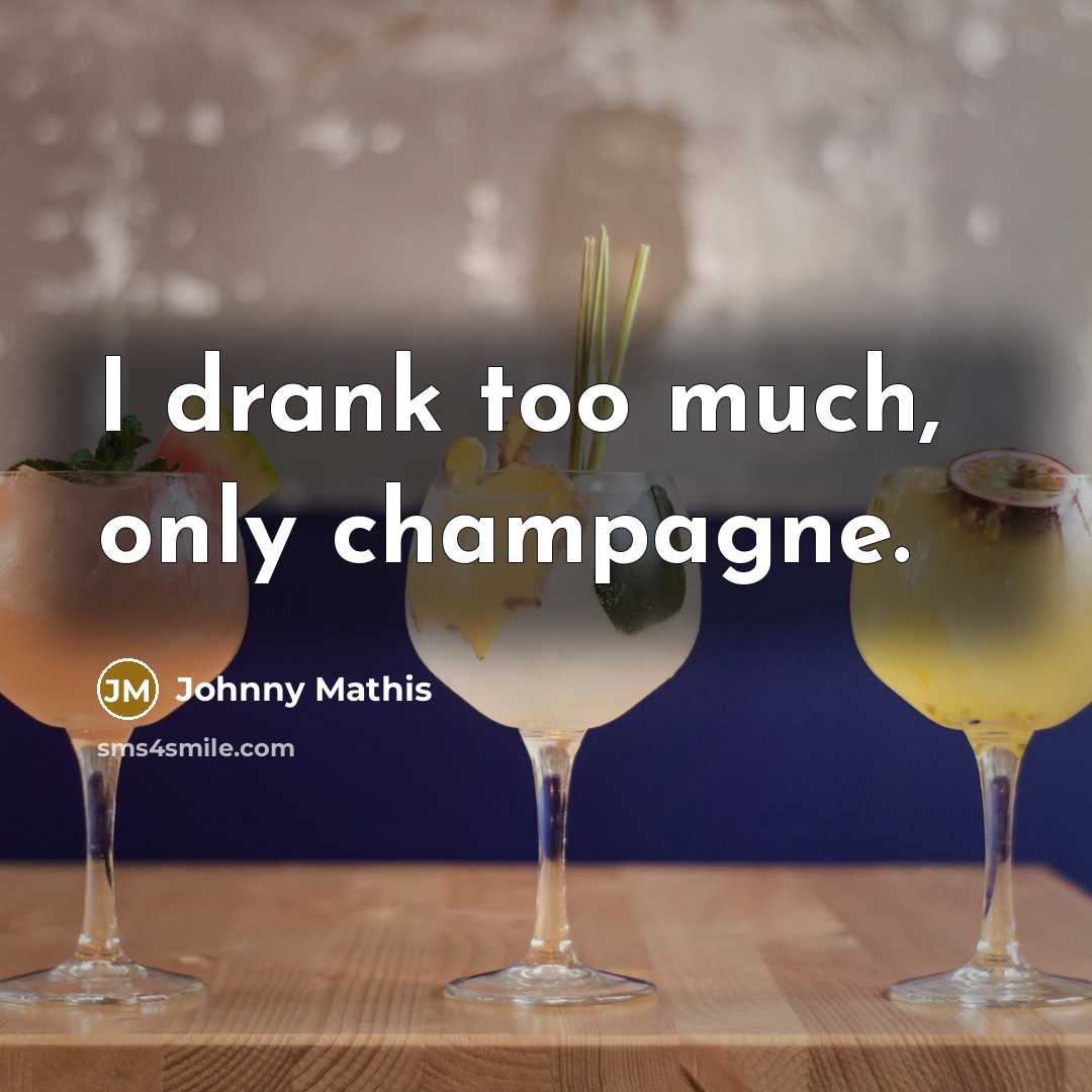“I drank too much, only champagne.…” quote by Johnny Mathis