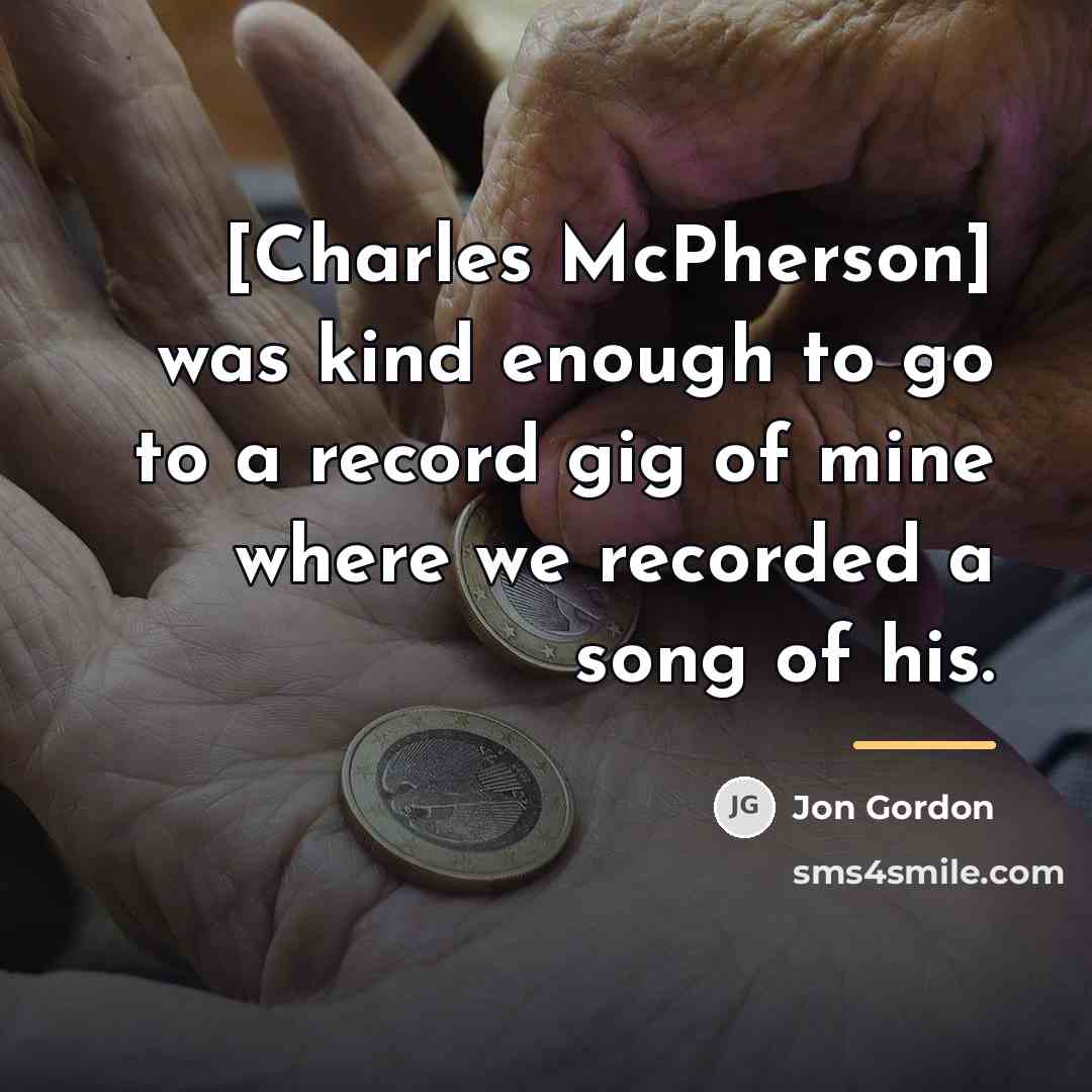 “[Charles McPherson] was kind enough to go to a record…” quote by Jon Gordon