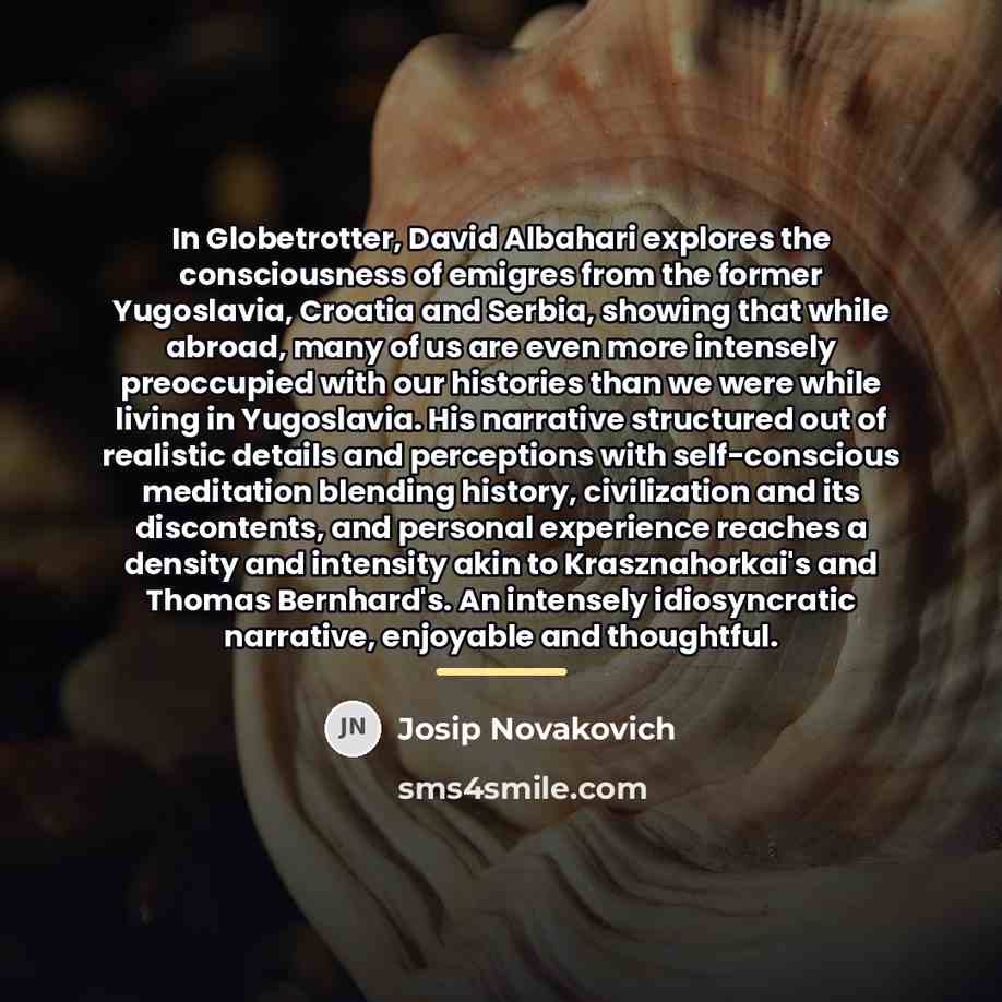 “In Globetrotter, David Albahari explores the consciousness of emigres from…” quote by Josip Novakovich