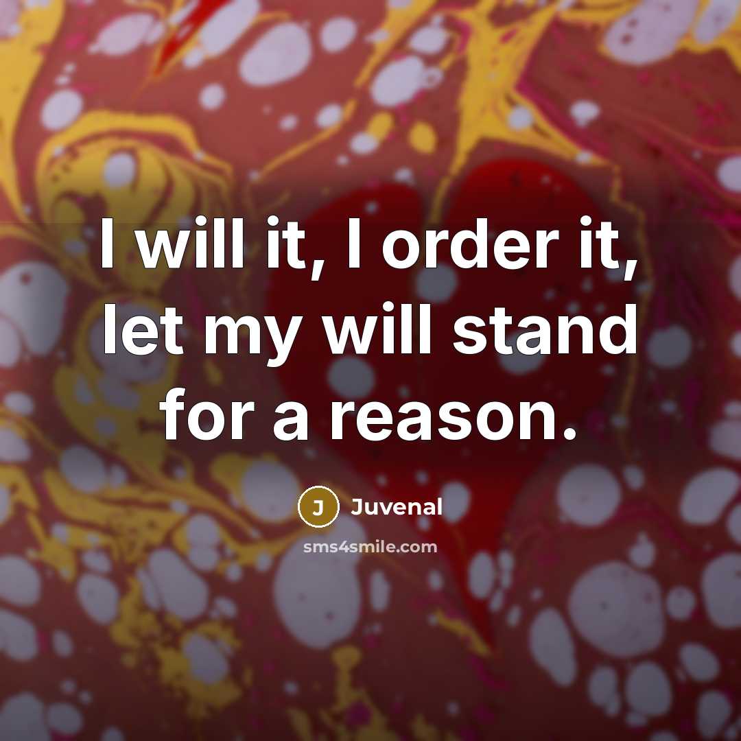 “I will it, I order it, let my will stand…” quote by Juvenal