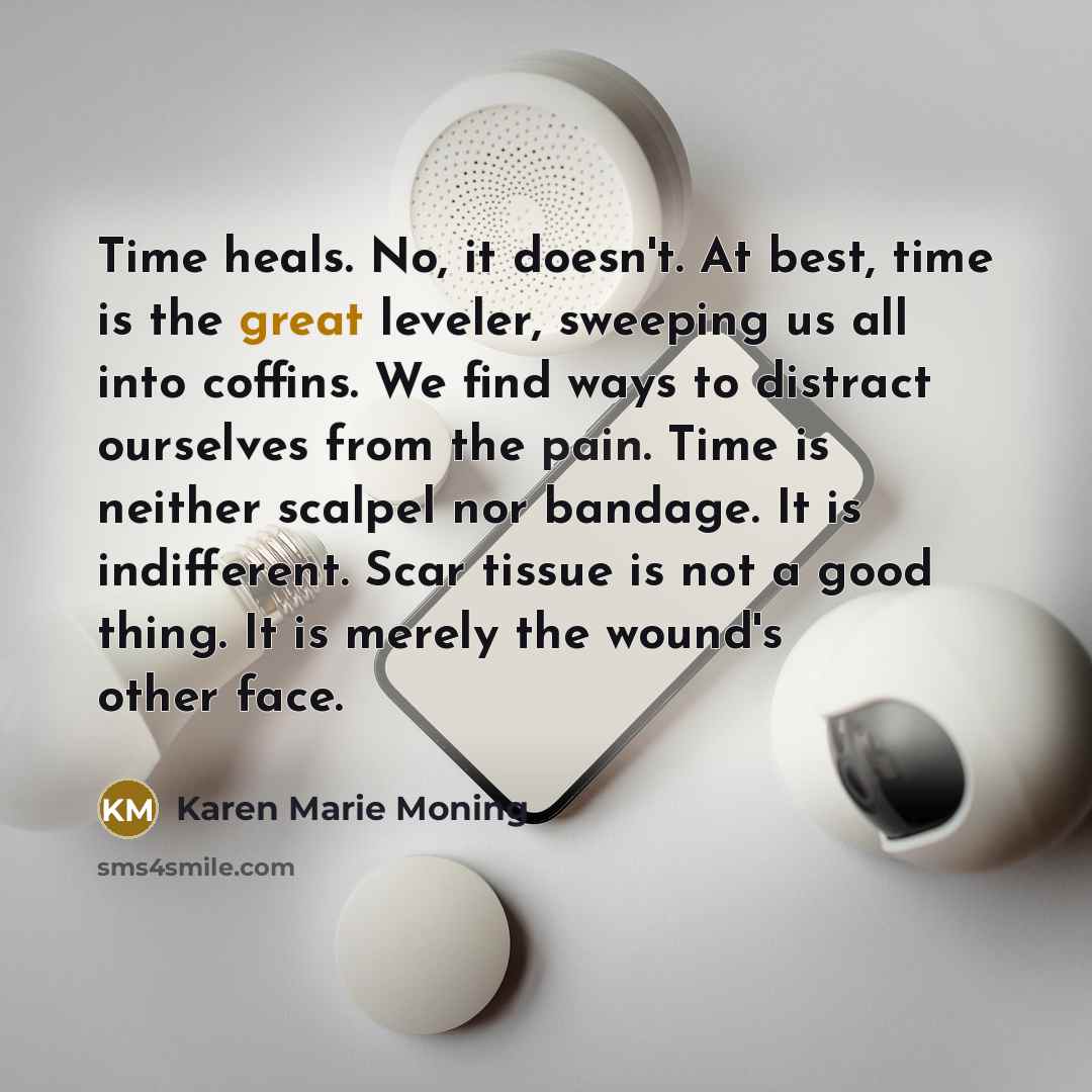 “Time heals. No, it doesn't. At best, time is the…” quote by Karen Marie Moning