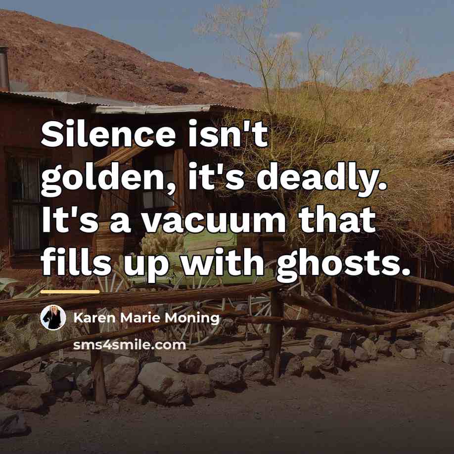 “Silence isn't golden, it's deadly. It's a vacuum that fills…” quote by Karen Marie Moning
