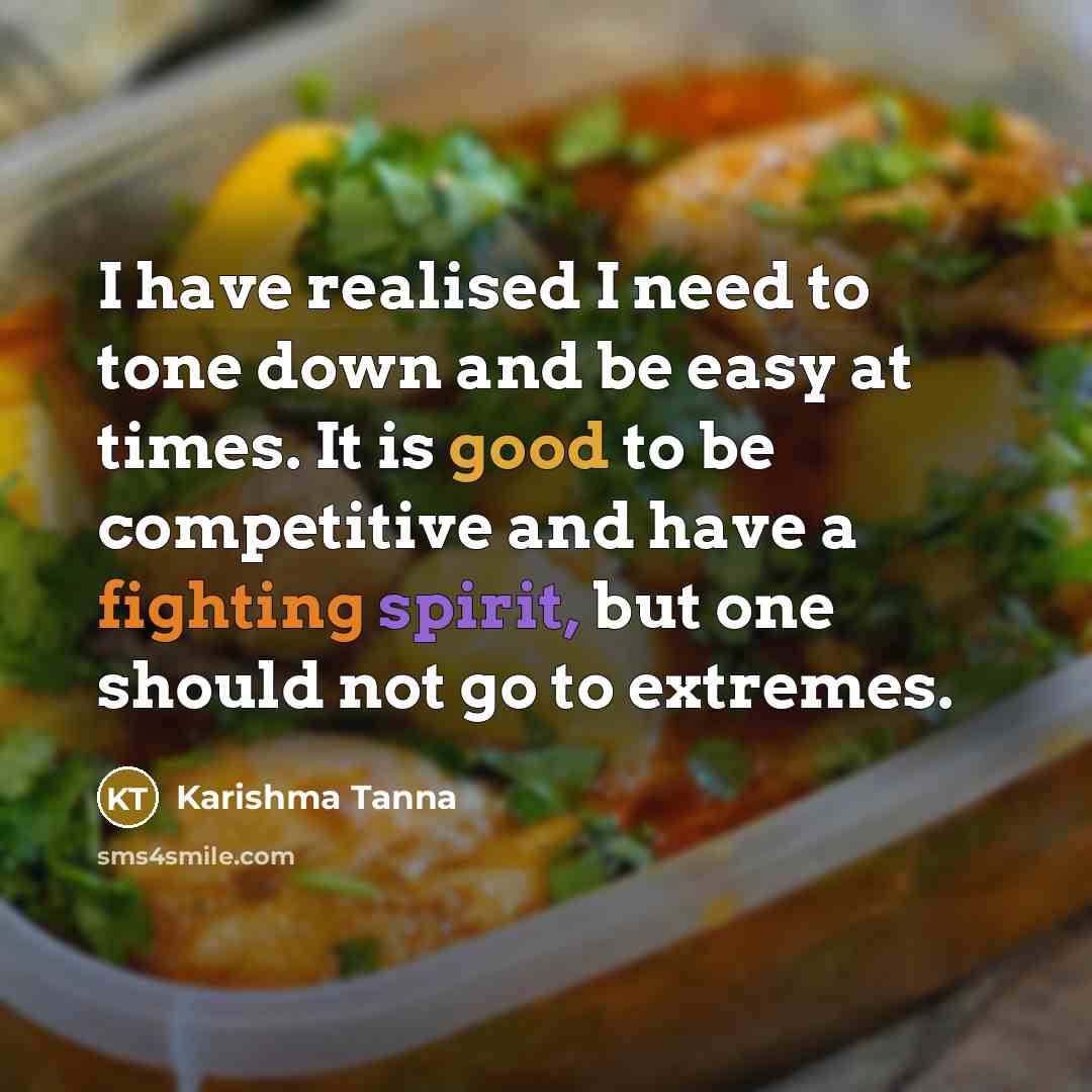 “I have realised I need to tone down and be easy at times. It is good to be competitive and have a fighting spirit, but one should not go to extremes.” quote by Karishma Tanna