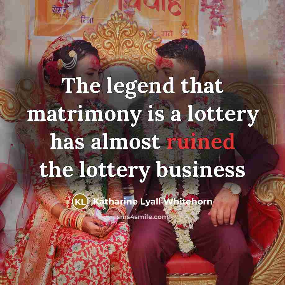 “The legend that matrimony is a lottery has almost ruined…” quote by Katharine Lyall Whitehorn