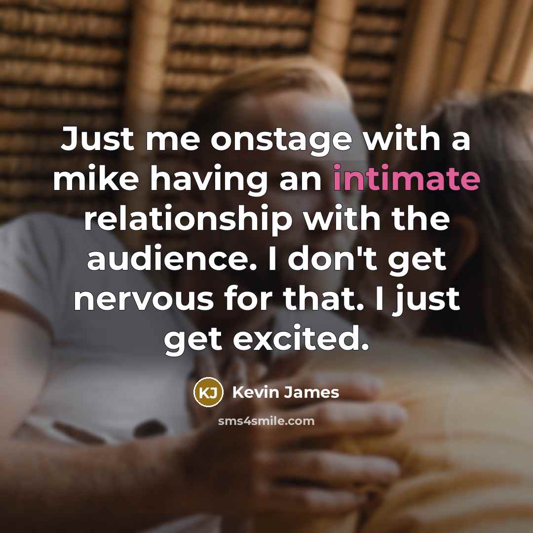 “Just me onstage with a mike having an intimate relationship…” quote by Kevin James