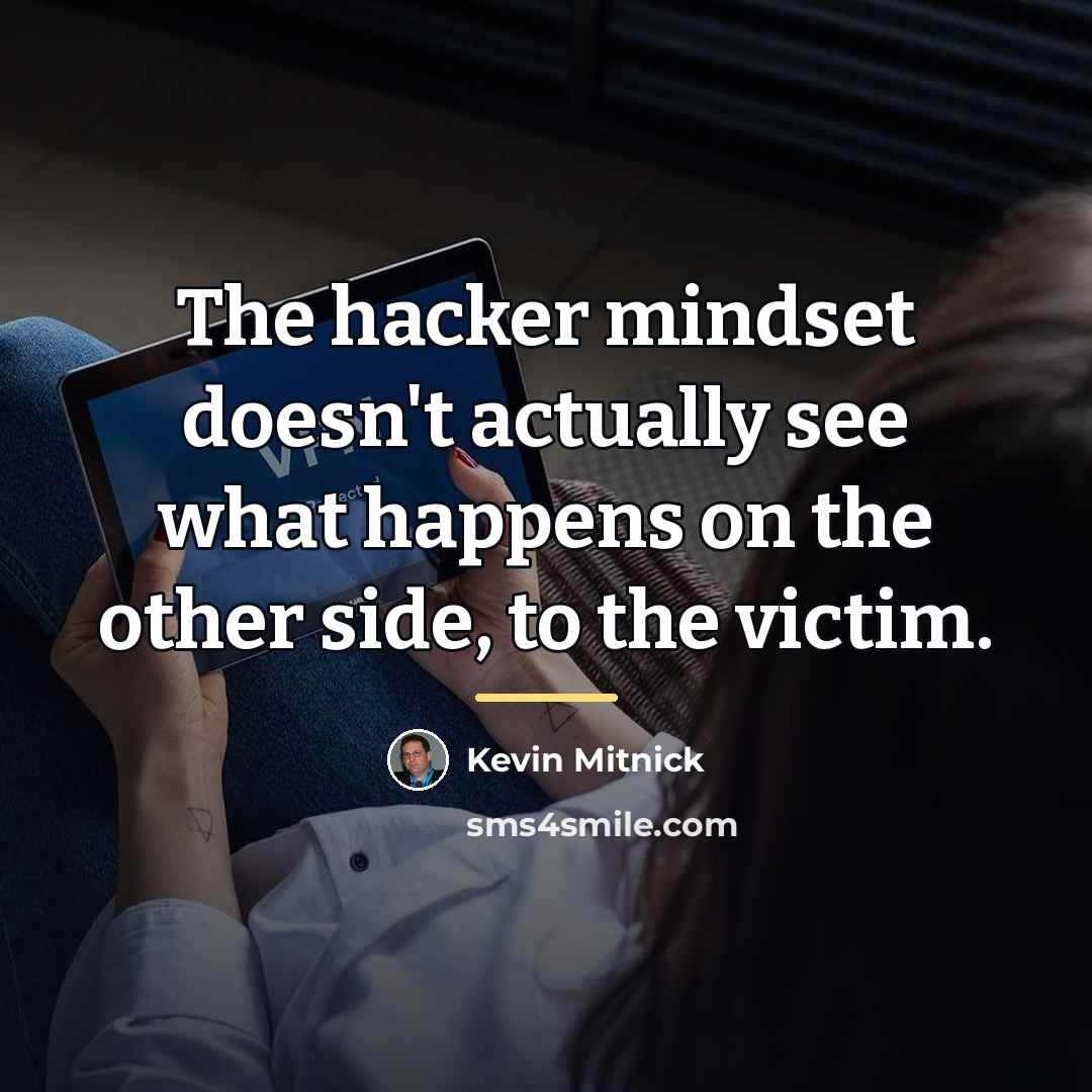 “The hacker mindset doesn't actually see what happens on the…” quote by Kevin Mitnick