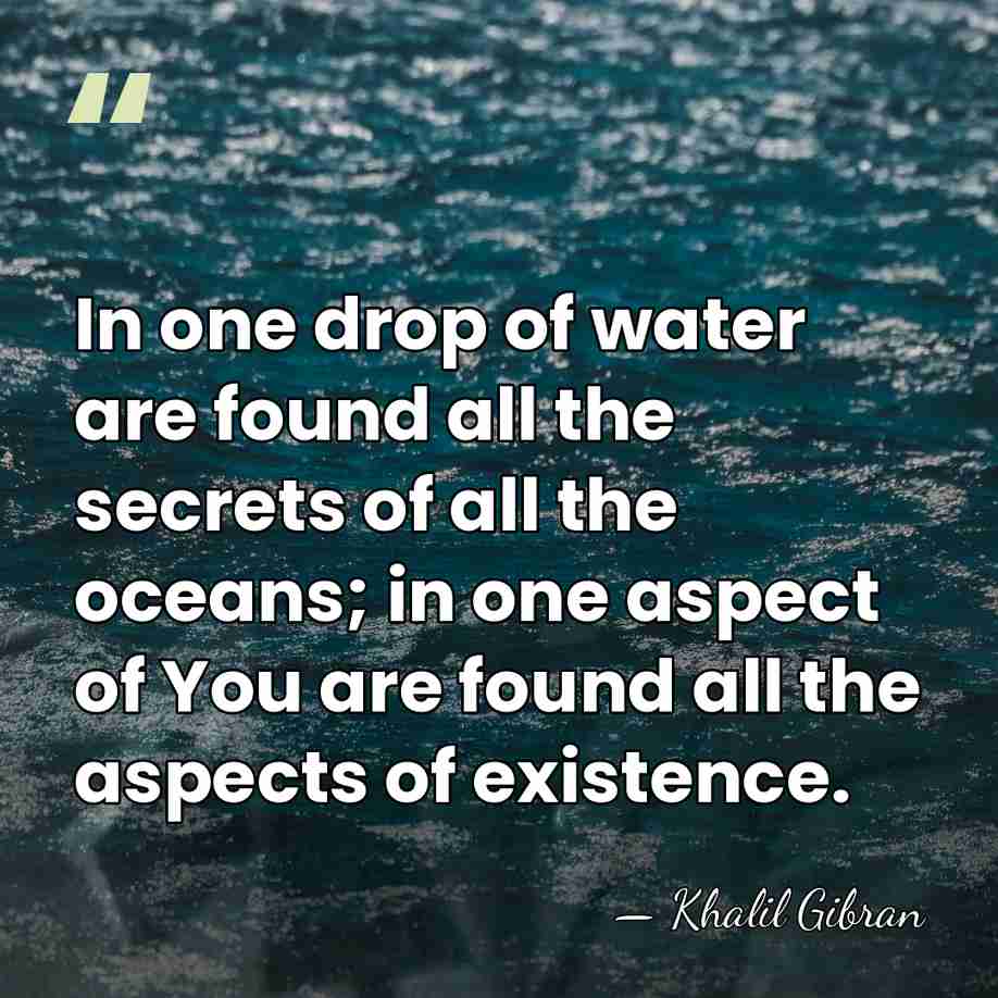 In one drop of water are found all the secrets of all&hellip; - Khalil Gibran
