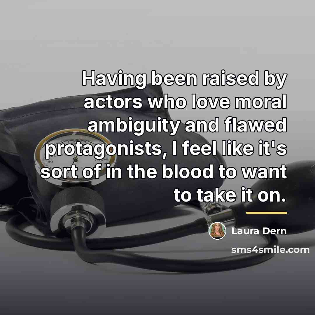 “Having been raised by actors who love moral ambiguity and…” quote by Laura Dern