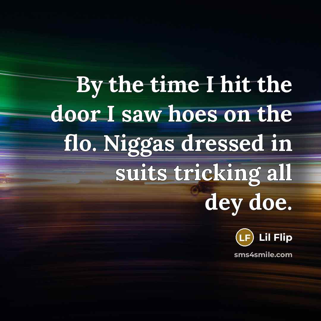 “By the time I hit the door I saw hoes on the flo. Niggas dressed in suits tricking all dey doe.” quote by Lil Flip