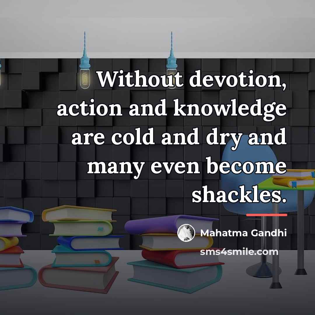 “Without devotion, action and knowledge are cold and dry and…” quote by Mahatma Gandhi