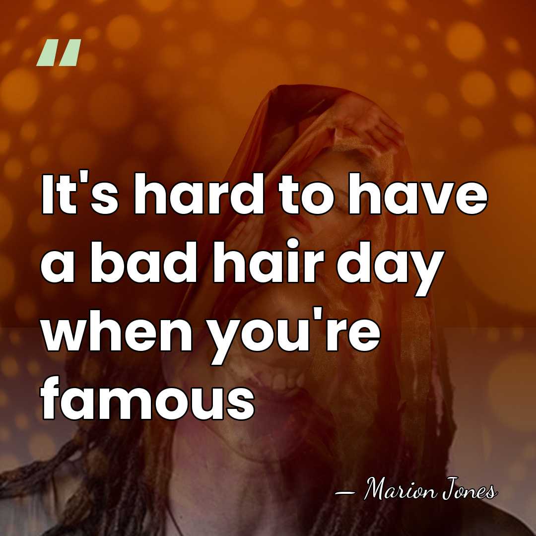 It's hard to have a bad hair day when you're famous - Marion Jones