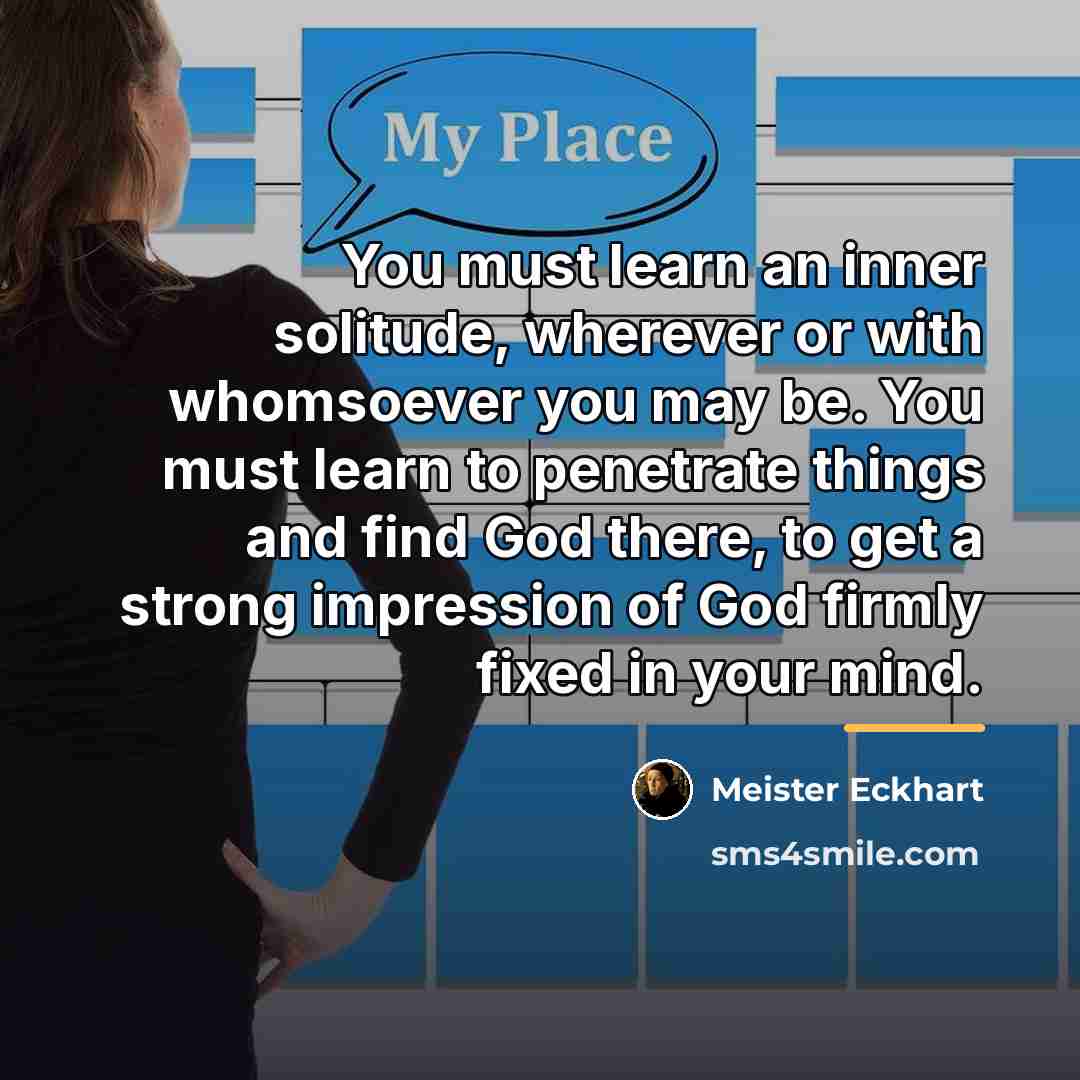 “You must learn an inner solitude, wherever or with whomsoever…” quote by Meister Eckhart