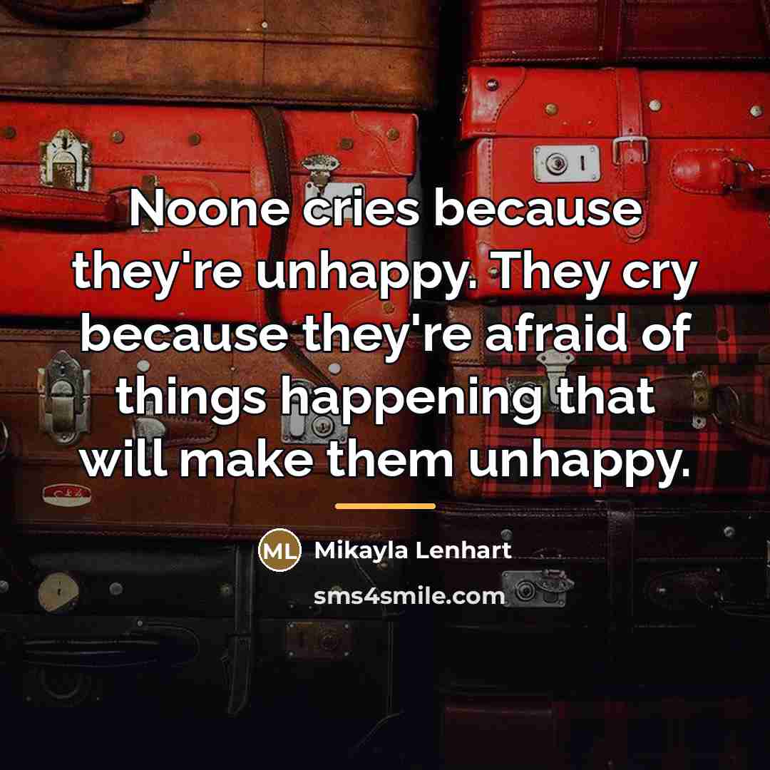 “Noone cries because they're unhappy. They cry because they're afraid…” quote by Mikayla Lenhart