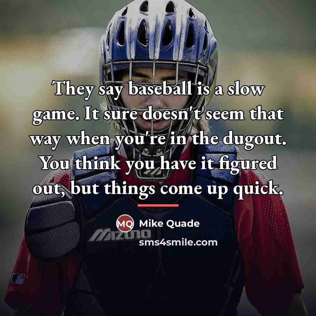 “They say baseball is a slow game. It sure doesn't…” quote by Mike Quade