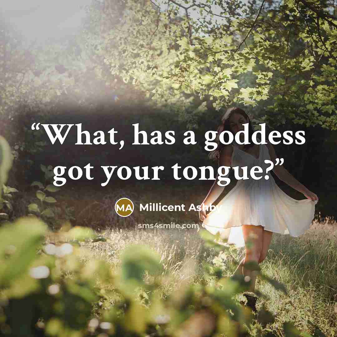 “What, has a goddess got your tongue?” quote by Millicent Ashby