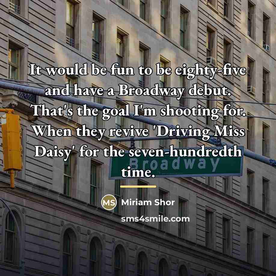 “It would be fun to be eighty-five and have a…” quote by Miriam Shor