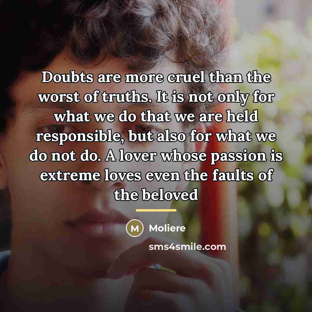 “Doubts are more cruel than the worst of truths. It…” quote by Moliere