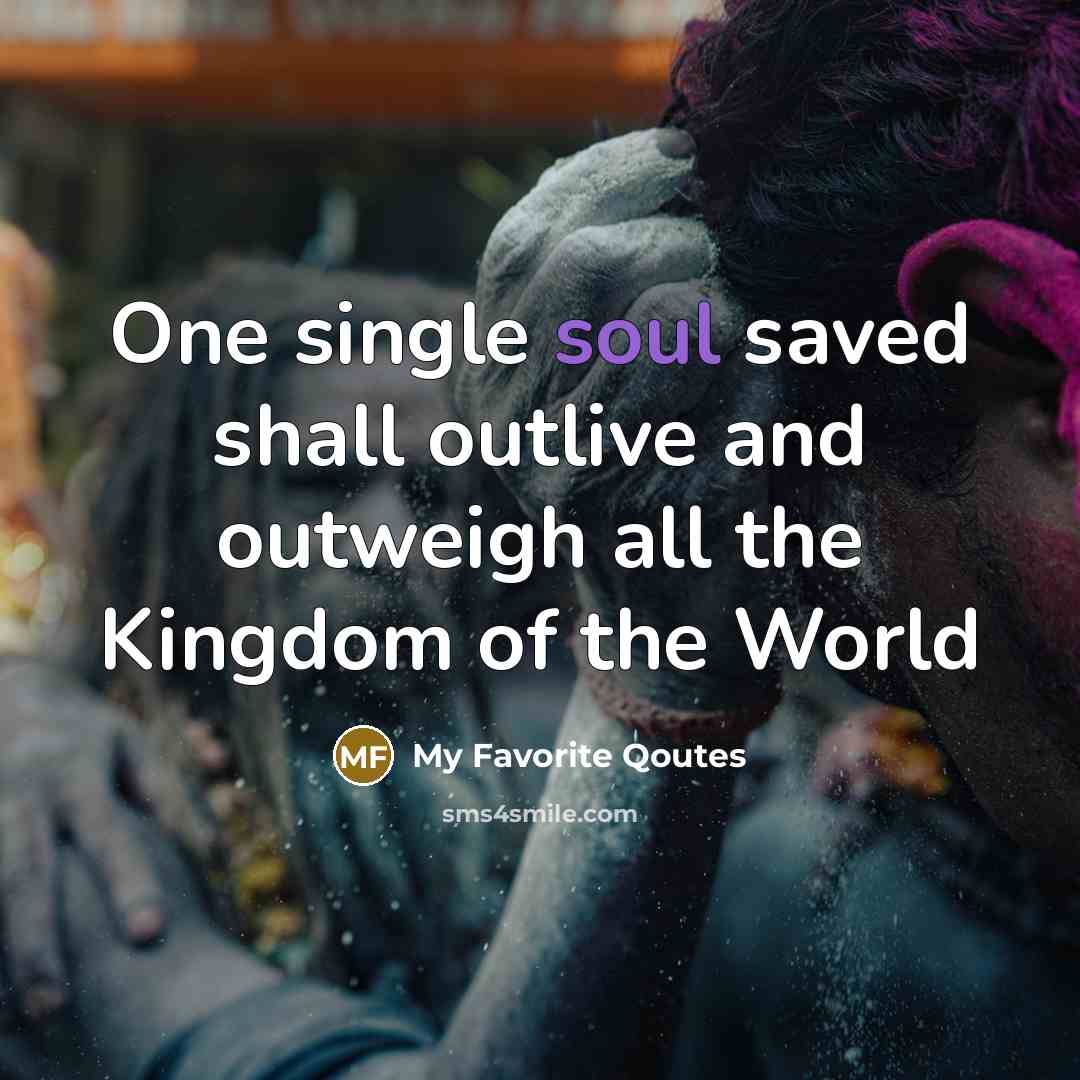 “One single soul saved shall outlive and outweigh all the…” quote by My Favorite Qoutes