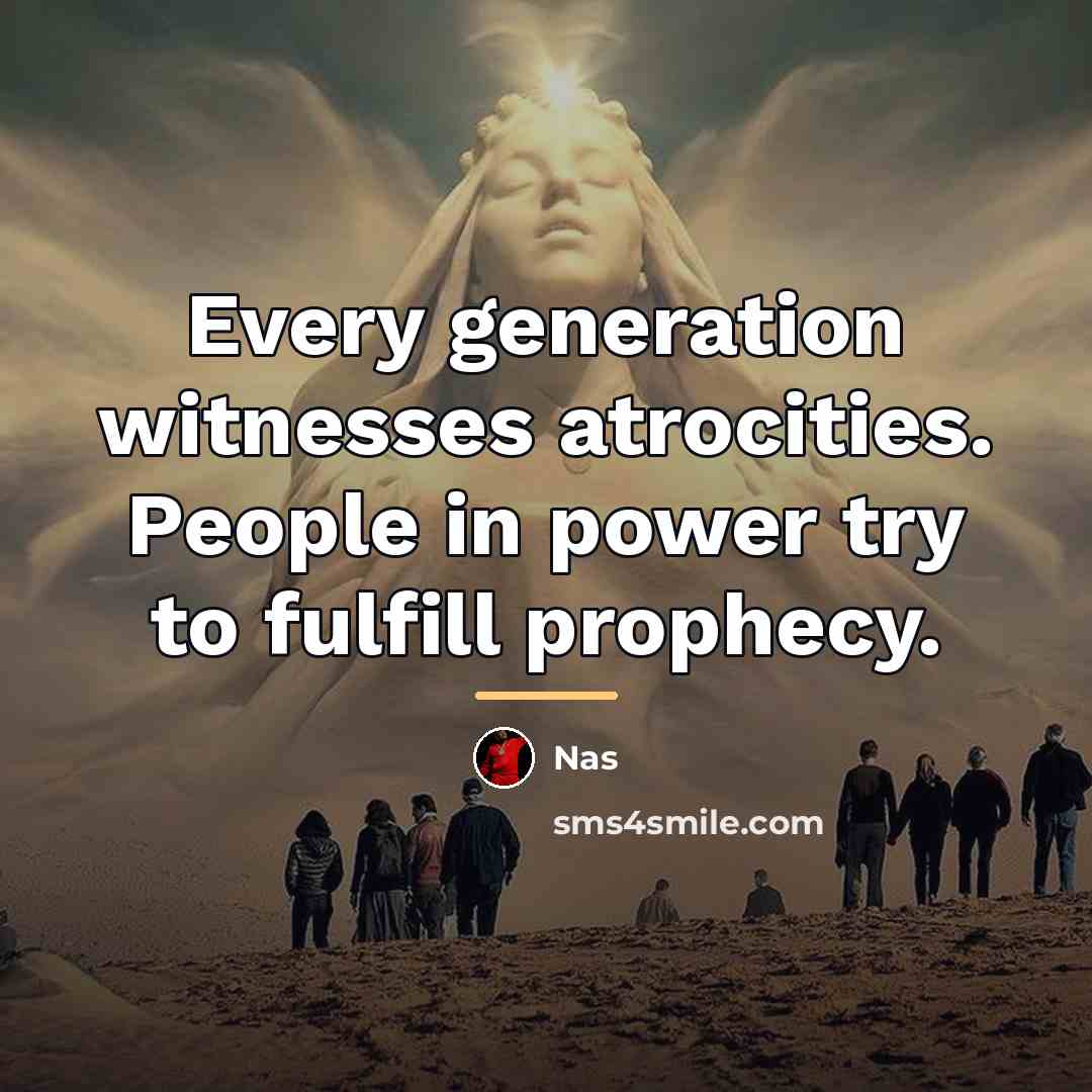“Every generation witnesses atrocities. People in power try to fulfill…” quote by Nas