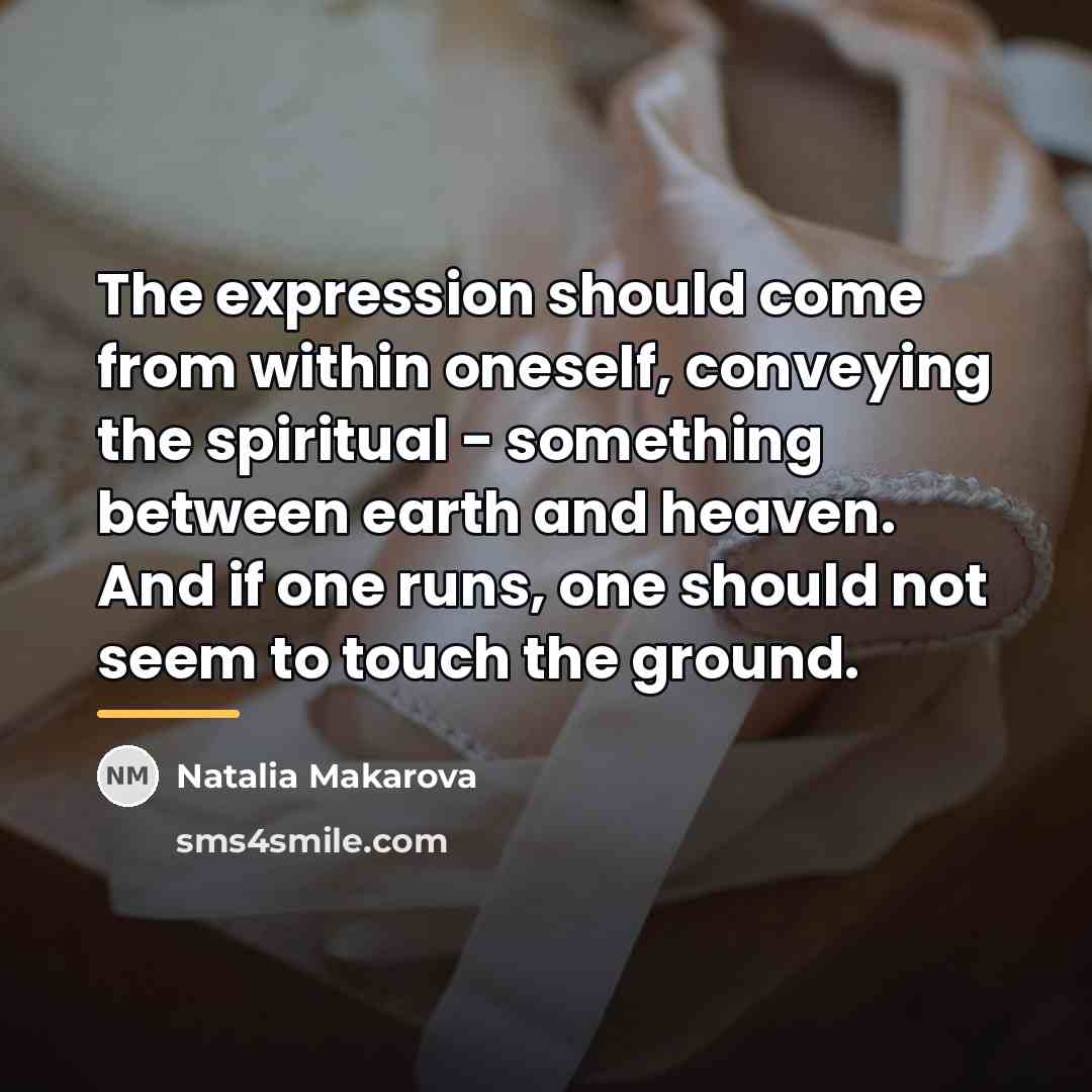 “The expression should come from within oneself, conveying the spiritual…” quote by Natalia Makarova