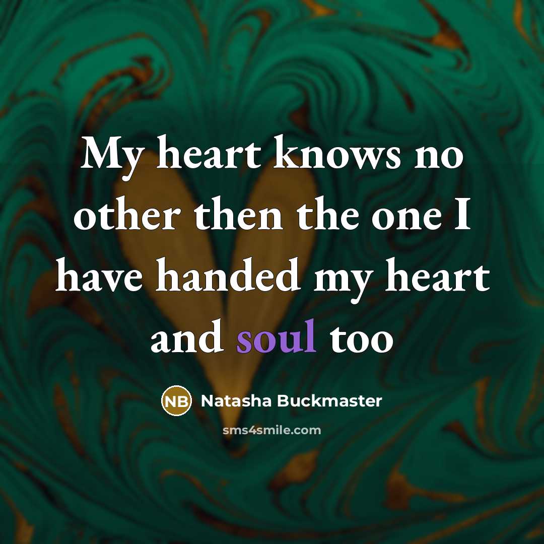 “My heart knows no other then the one I have handed my heart and soul too” quote by Natasha Buckmaster