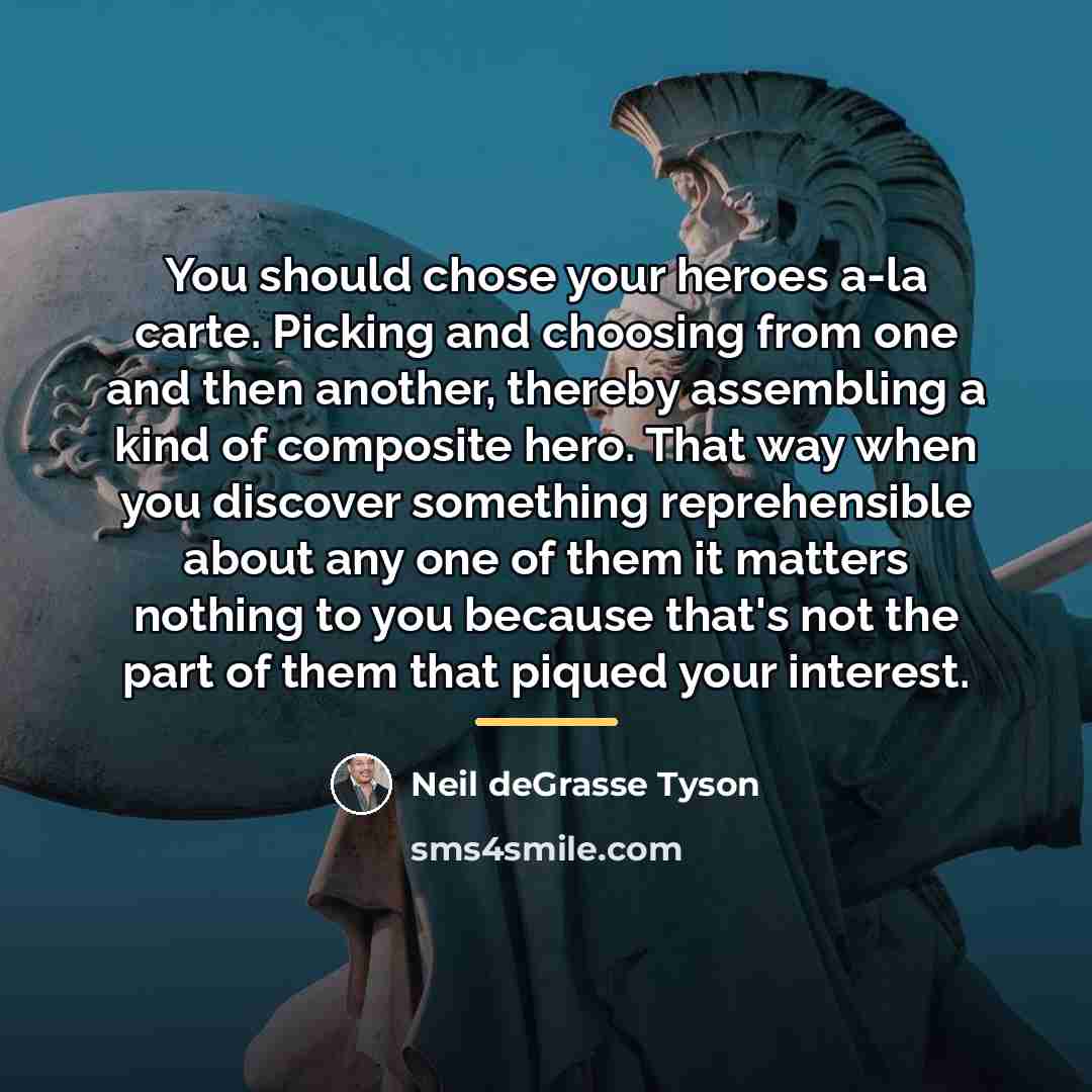 “You should chose your heroes a-la carte. Picking and choosing…” quote by Neil deGrasse Tyson