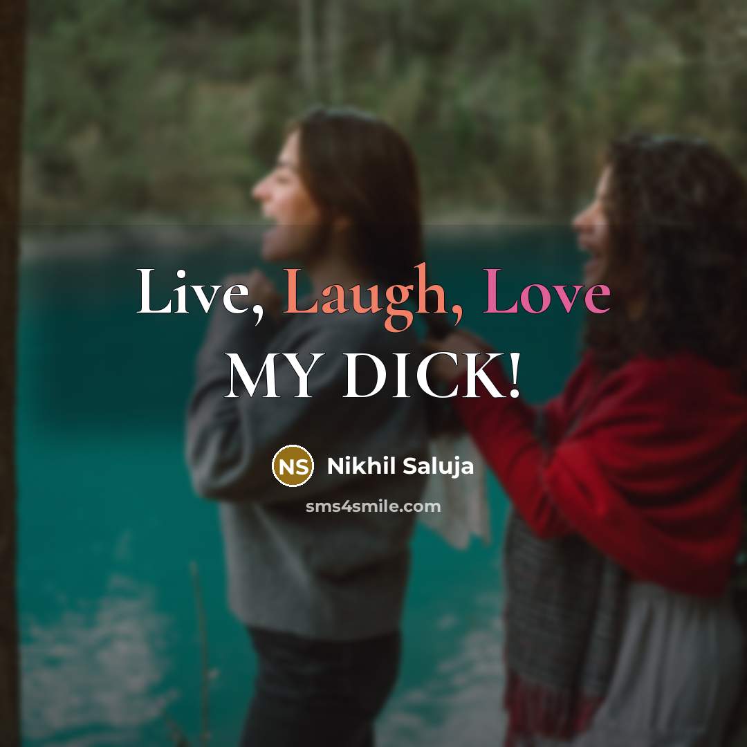 “Live, Laugh, Love MY DICK!” quote by Nikhil Saluja