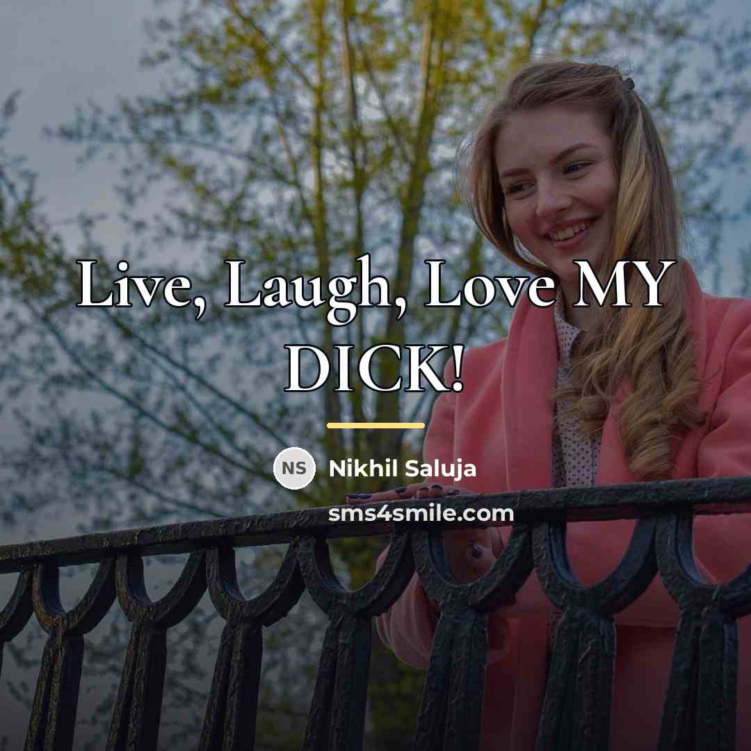 “Live, Laugh, Love MY DICK!…” quote by Nikhil Saluja