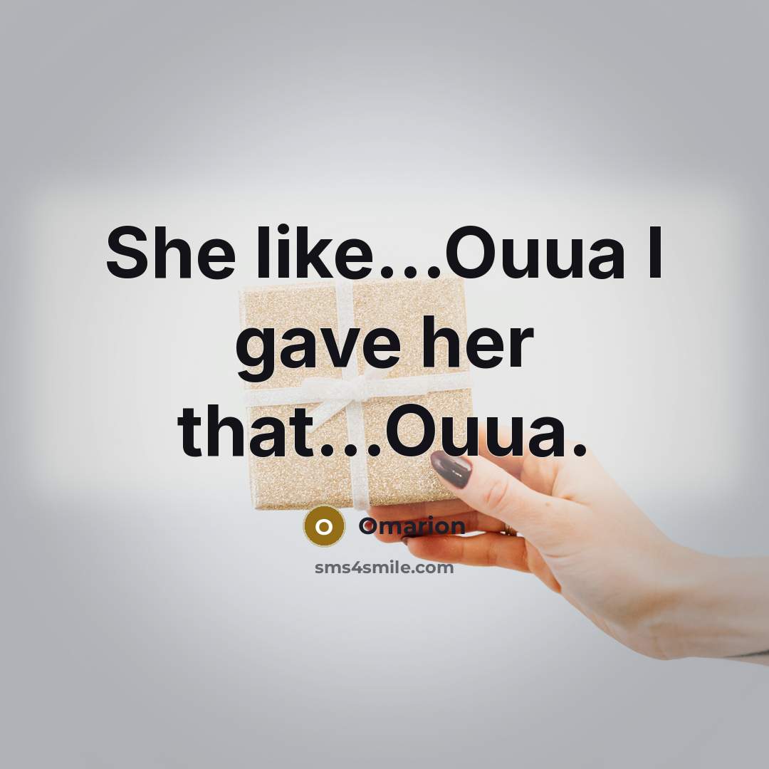 “She like...Ouua I gave her that...Ouua.” quote by Omarion