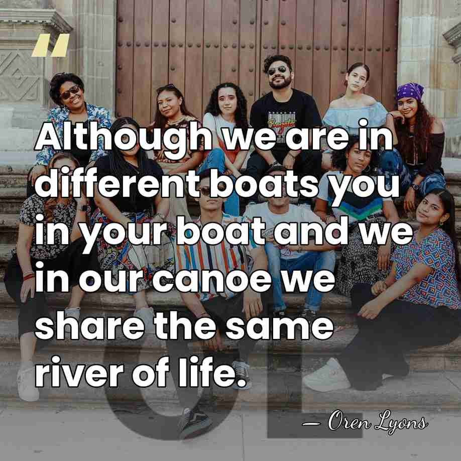 Although we are in different boats you in your boat and we&hellip; - Oren Lyons