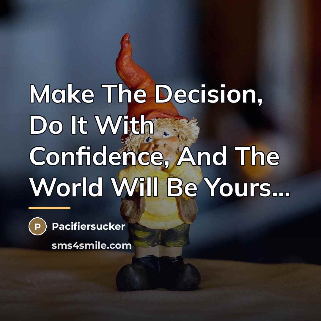 “Make The Decision, Do It With Confidence, And The World…” quote by Pacifiersucker