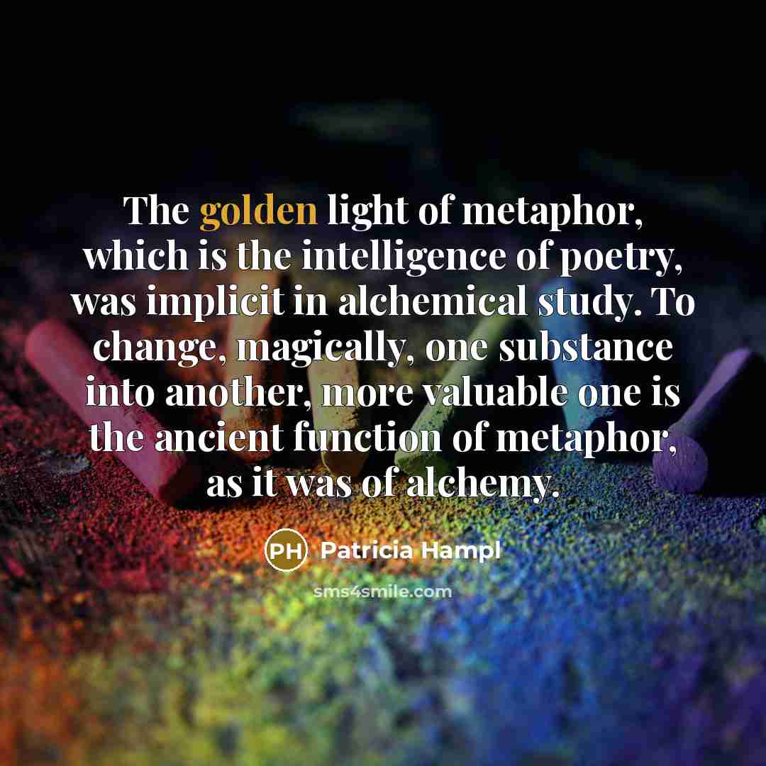 “The golden light of metaphor, which is the intelligence of…” quote by Patricia Hampl