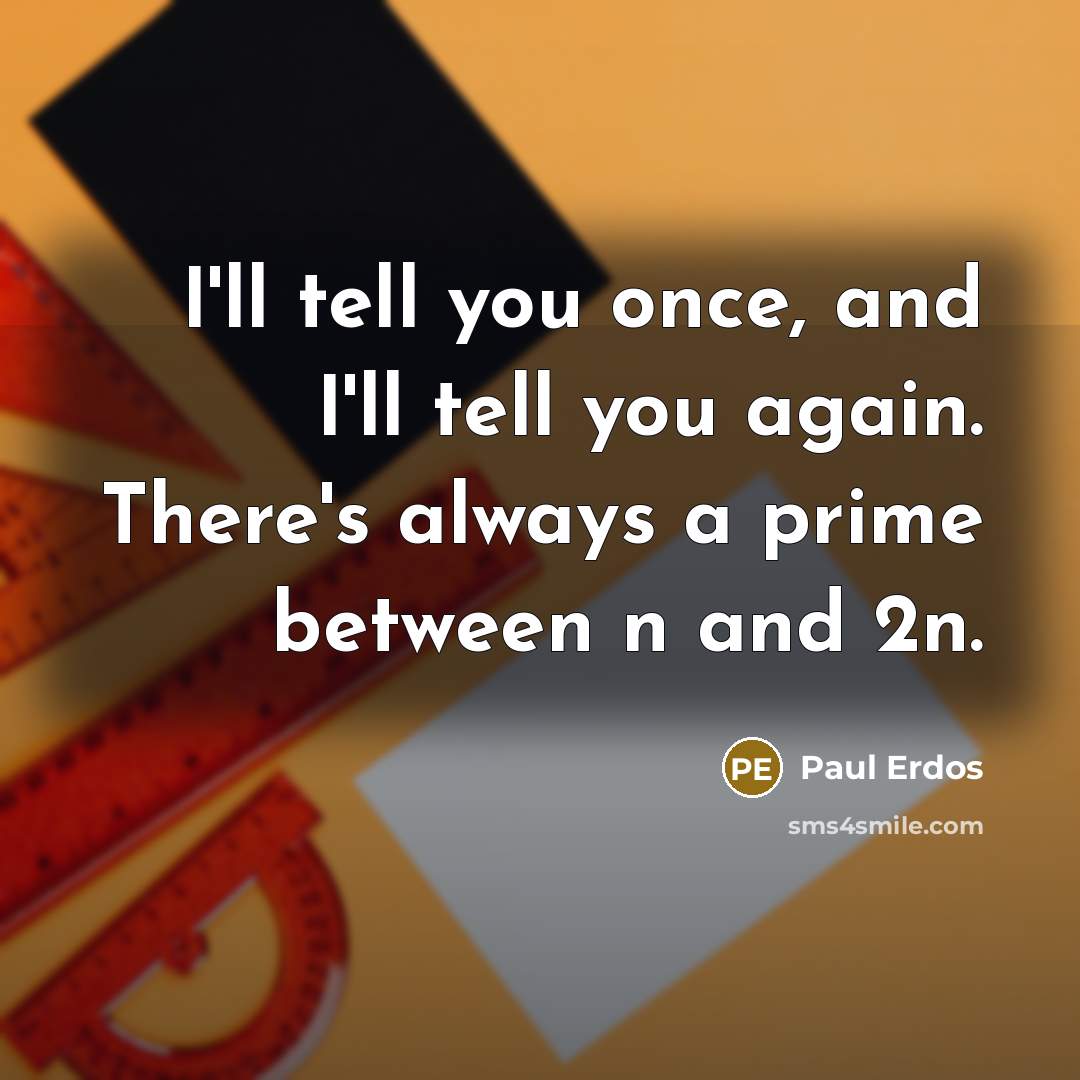 “I'll tell you once, and I'll tell you again. There's…” quote by Paul Erdos