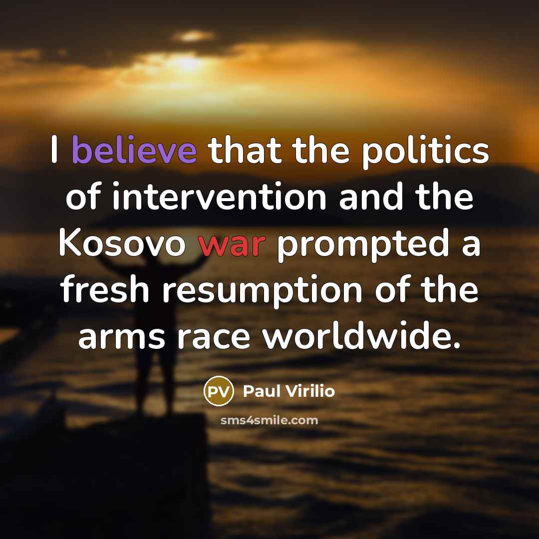 “I believe that the politics of intervention and the Kosovo…” quote by Paul Virilio