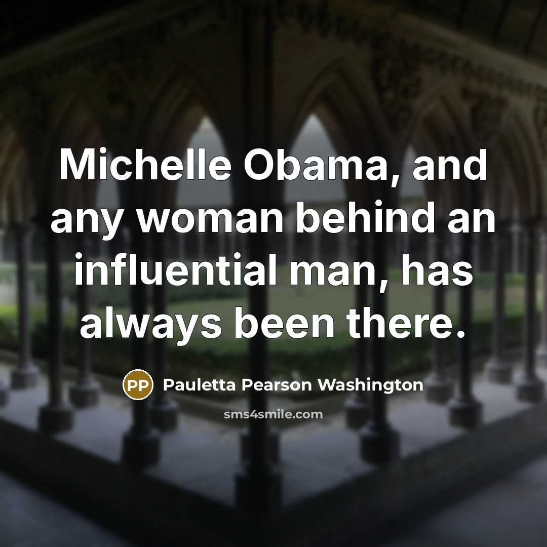 “Michelle Obama, and any woman behind an influential man, has…” quote by Pauletta Pearson Washington