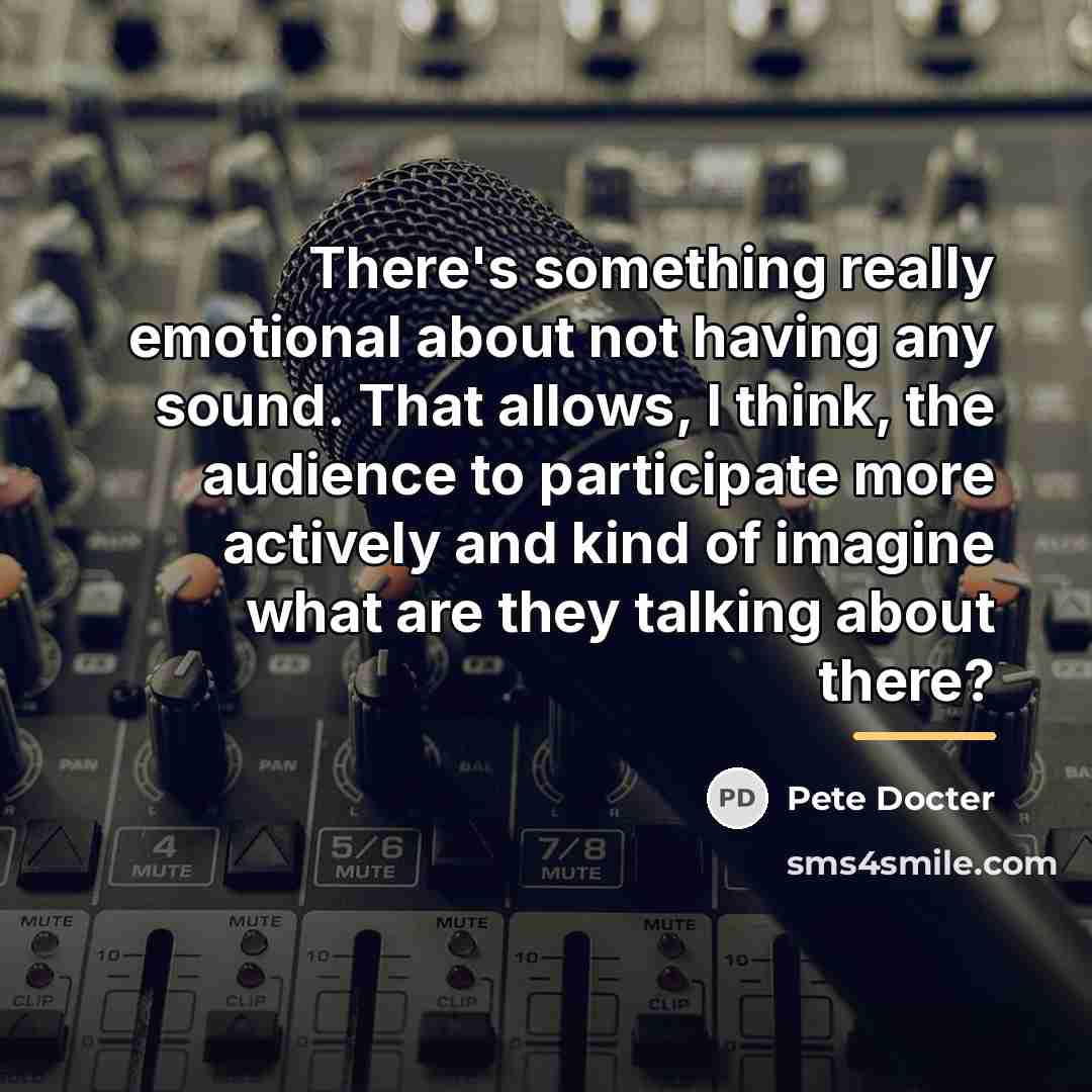 “There's something really emotional about not having any sound. That…” quote by Pete Docter